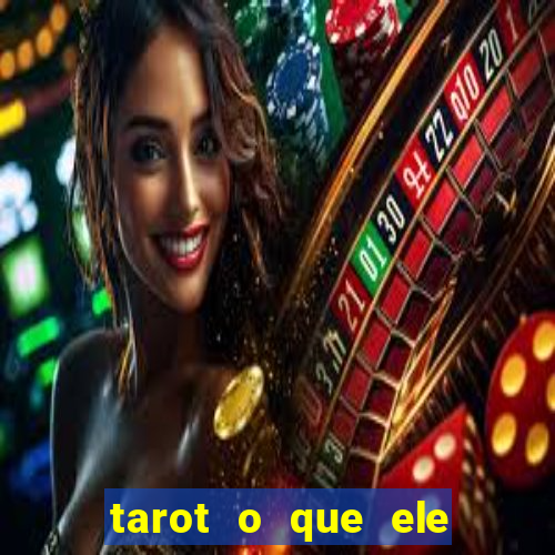 tarot o que ele sente por mim